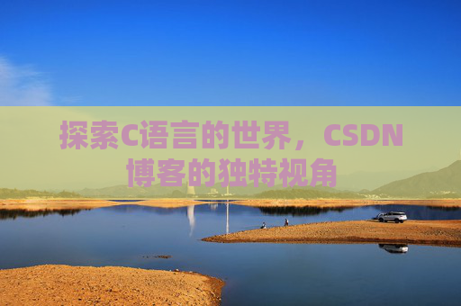 探索C语言的世界，CSDN博客的独特视角